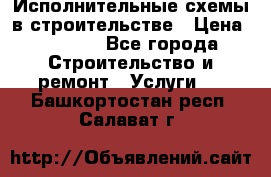 Исполнительные схемы в строительстве › Цена ­ 1 000 - Все города Строительство и ремонт » Услуги   . Башкортостан респ.,Салават г.